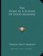 The Home as a School of Good Manners di Orison Swett Marden edito da Kessinger Publishing