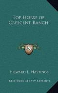 Top Horse of Crescent Ranch di Howard L. Hastings edito da Kessinger Publishing