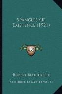 Spangles of Existence (1921) di Robert Blatchford edito da Kessinger Publishing