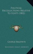 Political Recollections Relative to Egypt (1802) di George Baldwin edito da Kessinger Publishing