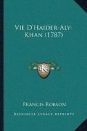 Vie Da Acentsacentsa A-Acentsa Acentshaider-Aly-Khan (1787) di Francis Robson edito da Kessinger Publishing