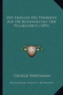 Der Einfluss Des Treibeises Auf Die Bodengestalt Der Polargebiete (1891) di George Hartmann edito da Kessinger Publishing
