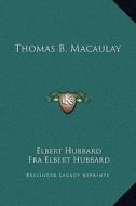 Thomas B. Macaulay di Elbert Hubbard edito da Kessinger Publishing