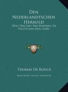 Den Nederlandtschen Herauld: Ofte Tractaet Van Wapenen, En Politycken Adel (1645) di Thomas De Rouck edito da Kessinger Publishing