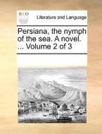 Persiana, The Nymph Of The Sea. A Novel. ... Volume 2 Of 3 di Multiple Contributors edito da Gale Ecco, Print Editions
