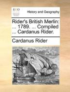 Rider's British Merlin: ... 1789. ... Compiled ... Cardanus Rider. di Cardanus Rider edito da Gale Ecco, Print Editions
