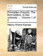 Principles Of Equity. The Third Edition. In Two Volumes. ... Volume 1 Of 2 di Lord Henry Home Kames edito da Gale Ecco, Print Editions