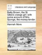 Betty Brown, The St. Giles's Orange Girl di Hannah More edito da Gale Ecco, Print Editions