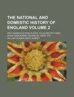 The National and Domestic History of England Volume 2; With Numerous Steelplates, Coloured Pictures, Wood Engravings, Facsimiles, Maps, Etc di William Hickman Smith Aubrey edito da Rarebooksclub.com