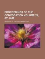 Proceedings Of The Convocation Volume 24, Pt. 1886 di United States Congress Senate, University of the State of York edito da Rarebooksclub.com