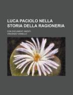 Luca Paciolo Nella Storia Della Ragioneria; Con Documenti Inediti di Vincenzo Vianello edito da General Books Llc