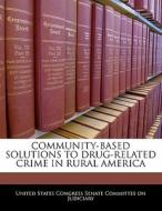 Community-based Solutions To Drug-related Crime In Rural America edito da Bibliogov