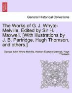 The Works of G. J. Whyte-Melville. Edited by Sir H. Maxwell. [With illustrations by J. B. Partridge, Hugh Thomson, and o di George John Whyte Melville, Herbert Eustace Maxwell, Hugh Thomson edito da British Library, Historical Print Editions