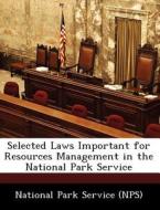 Selected Laws Important For Resources Management In The National Park Service edito da Bibliogov