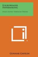 Fourdrinier Papermaking: Stock Supply Through Presses di Gunnar Gavelin edito da Literary Licensing, LLC