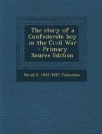 The Story of a Confederate Boy in the Civil War di David E. 1845-1917 Johnston edito da Nabu Press