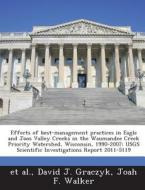 Effects Of Best-management Practices In Eagle And Joos Valley Creeks In The Waumandee Creek Priority Watershed, Wisconsin, 1990-2007 di David J Graczyk, Joah F Walker edito da Bibliogov