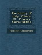 The History of Italy, Volume 10 di Francesco Guicciardini edito da Nabu Press