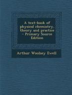 Text-Book of Physical Chemistry, Theory and Practice di Arthur Woolsey Ewell edito da Nabu Press