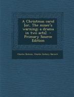 A Christmas Carol [Or, the Miser's Warning; A Drama in Two Acts] di Charles Dickens, Charles Zachary Barnett edito da Nabu Press