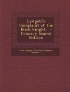 Lydgate's Complaint of the Black Knight; - Primary Source Edition di John Lydgate, Emil Otto Johannes Krausser edito da Nabu Press