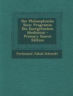 Der Philosophische Sinn: Programm Des Energetischen Idealismus di Ferdinand Jakob Schmidt edito da Nabu Press