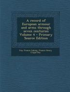 A Record of European Armour and Arms Through Seven Centuries Volume 4 di Guy Francis Laking, Francis Henry Cripps-Day edito da Nabu Press
