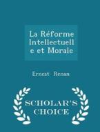 La Reforme Intellectuelle Et Morale - Scholar's Choice Edition di Ernest Renan edito da Scholar's Choice