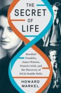 The Secret of Life: Rosalind Franklin, James Watson, Francis Crick, and the Discovery of Dna's Double Helix di Howard Markel edito da W W NORTON & CO