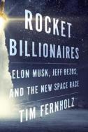 Rocket Billionaires: Elon Musk, Jeff Bezos, and the New Space Race di Tim Fernholz edito da HOUGHTON MIFFLIN