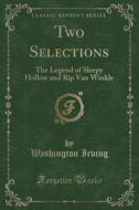 Two Selections: The Legend of Sleepy Hollow and Rip Van Winkle (Classic Reprint) di Washington Irving edito da Forgotten Books