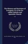 The History and Doctrines of Irvingism: Or of the So-Called Catholic and Apostolic Church: V.2 di Edward Miller, Edward Irving edito da CHIZINE PUBN