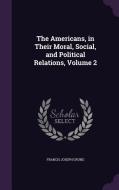 The Americans, In Their Moral, Social, And Political Relations, Volume 2 di Francis Joseph Grund edito da Palala Press