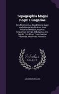 Topographia Magni Regni Hungariae di Michael Bonbardi edito da Palala Press