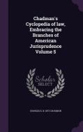 Chadman's Cyclopedia Of Law, Embracing The Branches Of American Jurisprudence Volume 5 di Charles E B 1873 Chadman edito da Palala Press