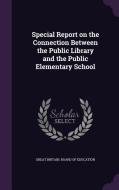 Special Report On The Connection Between The Public Library And The Public Elementary School edito da Palala Press