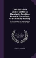 The Crisis Of The Quaker Contest In Manchester Resulting From The Proceedings Of The Monthly Meeting di Thomas D Crewdson edito da Palala Press