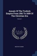Annals of the Turkish Empire from 1591 to 1659 of the Christian Era; Volume 1 di Mustafa Naima edito da CHIZINE PUBN