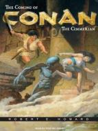 The Coming of Conan the Cimmerian: The Original Adventures of the Greatest Sword and Sorcery Hero of All Time! di Robert E. Howard edito da Tantor Media Inc