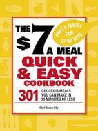 The $7 a Meal Quick & Easy Cookbook: 301 Delicious Meals You Can Make in 30 Minutes or Less di Susan Irby edito da Adams Media Corporation