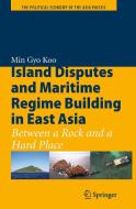 Island Disputes and Maritime Regime Building in East Asia di Min Gyo Koo edito da Springer