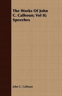 The Works Of John C. Calhoun; Vol Ii; Speeches di John C. Calhoun edito da Read Books