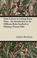 From Camera to Cutting Room Floor - An Introduction to the Different Roles Involved in Making a Feature Film di Andrew Buchanan edito da Fisher Press