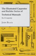 The Illustrated Carpenter and Builder Series of Technical Manuals - No. 8 Carpentry di John Black edito da Church Press