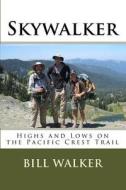 Skywalker: Highs and Lows on the Pacific Crest Trail di Bill Walker edito da Createspace