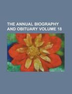 The Annual Biography And Obituary (volume 18) di Books Group edito da General Books Llc