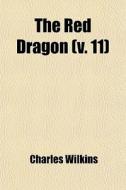 The Red Dragon V. 11 di Charles Wilkins edito da General Books