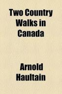 Two Country Walks In Canada di Arnold Haultain edito da General Books Llc