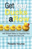 Get Your Ducks in a Row: 480 Simple Ideas to Organize Your House and Your Life di Rosalie Nourse edito da AUTHORHOUSE