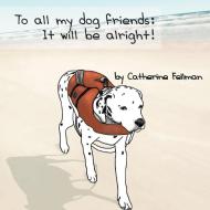 To All My Dog Friends di Catherine Fellman edito da Xlibris